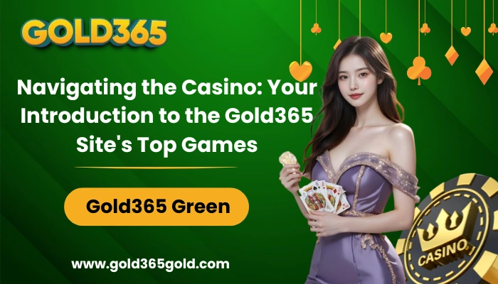 Navigating the Casino Your Introduction to the Gold365 Site Top Games